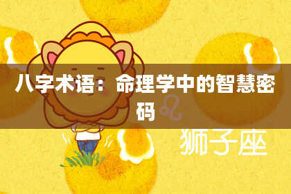 八字术语：命理学中的智慧密码