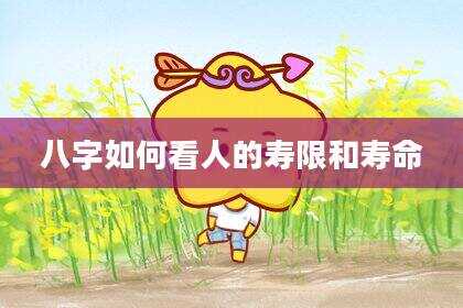 八字如何看人的寿限和寿命