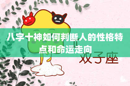 八字十神如何判断人的性格特点和命运走向