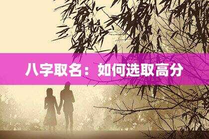 八字取名：如何选取高分