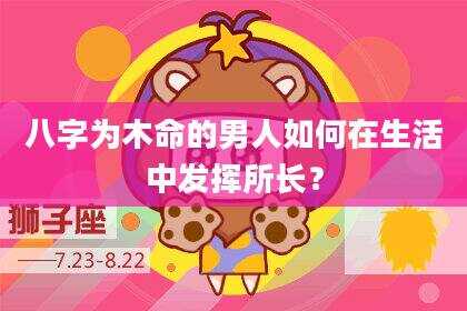 八字为木命的男人如何在生活中发挥所长？