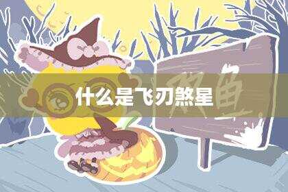 什么是飞刃煞星
