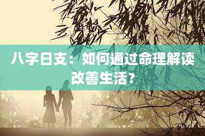 八字日支：如何通过命理解读改善生活？