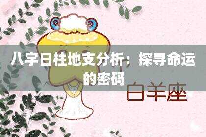 八字日柱地支分析：探寻命运的密码