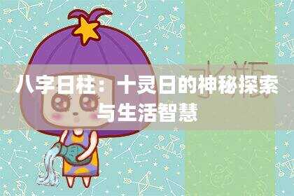 八字日柱：十灵日的神秘探索与生活智慧
