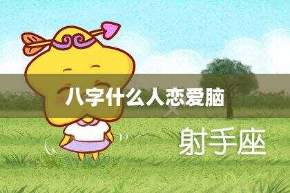 八字什么人恋爱脑