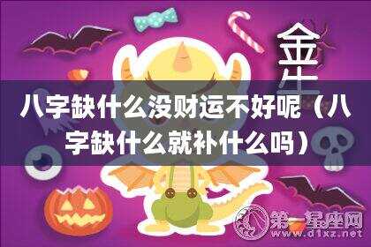 八字缺什么没财运不好呢（八字缺什么就补什么吗）