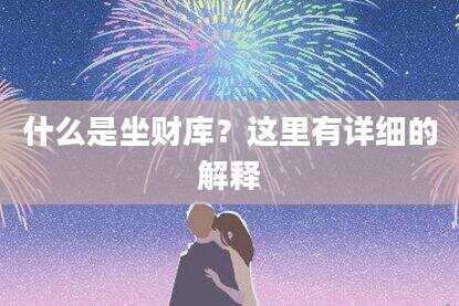 什么是坐财库？这里有详细的解释