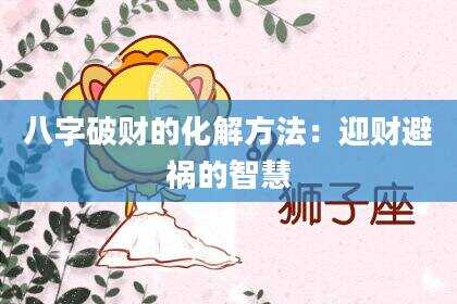 八字破财的化解方法：迎财避祸的智慧