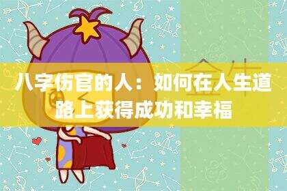 八字伤官的人：如何在人生道路上获得成功和幸福