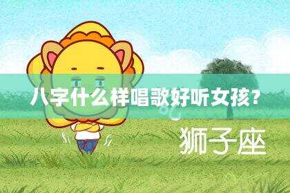 八字什么样唱歌好听女孩？