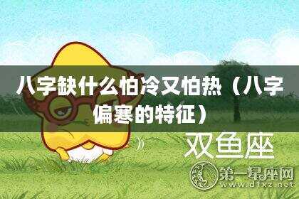 八字缺什么怕冷又怕热（八字偏寒的特征）