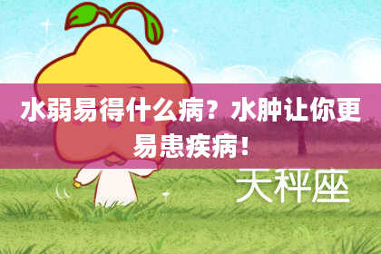 水弱易得什么病？水肿让你更易患疾病！