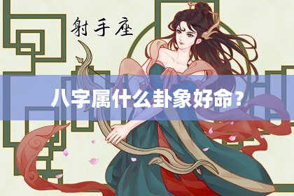 八字属什么卦象好命？