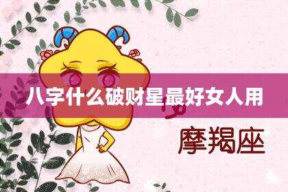 八字什么破财星最好女人用