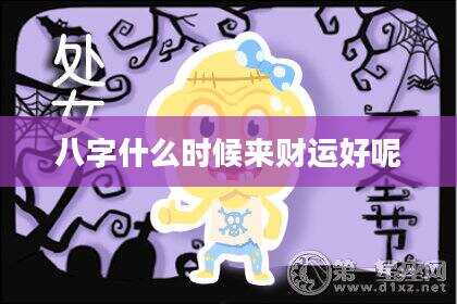 八字什么时候来财运好呢