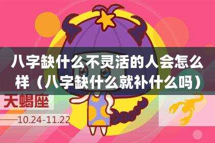 八字缺什么不灵活的人会怎么样（八字缺什么就补什么吗）
