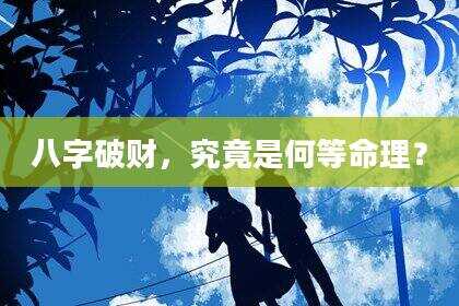 八字破财，究竟是何等命理？