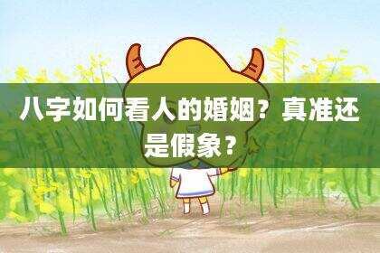 八字如何看人的婚姻？真准还是假象？