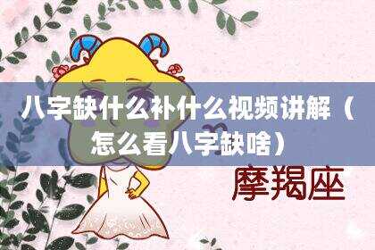 八字缺什么补什么视频讲解（怎么看八字缺啥）
