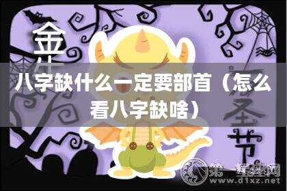 八字缺什么一定要部首（怎么看八字缺啥）