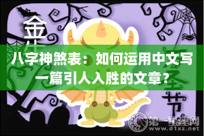 八字神煞表：如何运用中文写一篇引人入胜的文章？