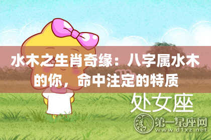 水木之生肖奇缘：八字属水木的你，命中注定的特质