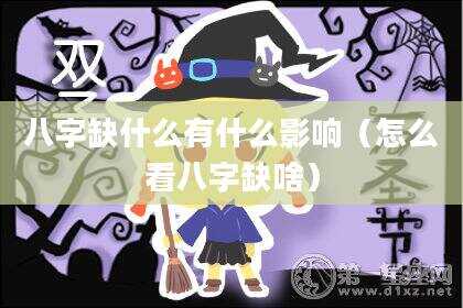 八字缺什么有什么影响（怎么看八字缺啥）
