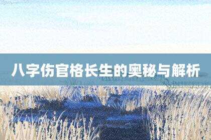 八字伤官格长生的奥秘与解析