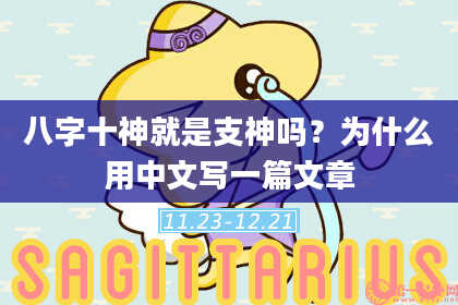 八字十神就是支神吗？为什么用中文写一篇文章