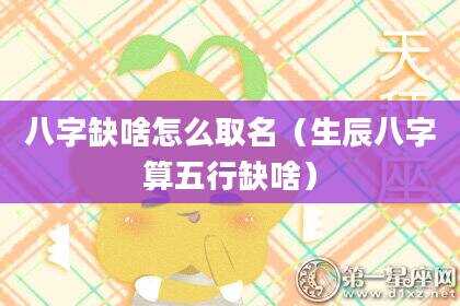 八字缺啥怎么取名（生辰八字算五行缺啥）