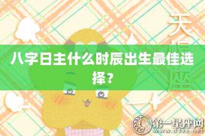 八字日主什么时辰出生最佳选择？