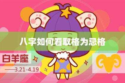 八字如何看取格为忌格