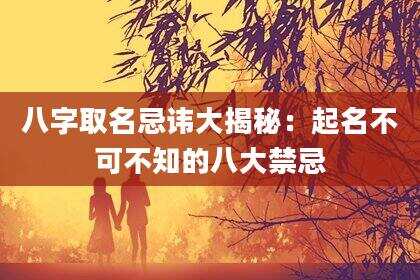 八字取名忌讳大揭秘：起名不可不知的八大禁忌