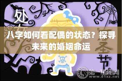 八字如何看配偶的状态？探寻未来的婚姻命运