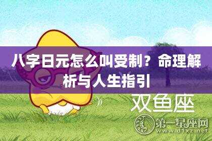 八字日元怎么叫受制？命理解析与人生指引