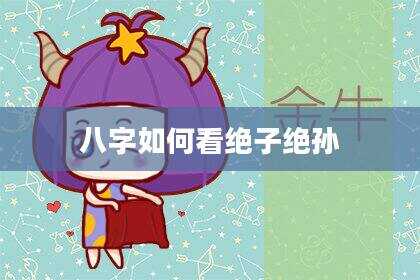 八字如何看绝子绝孙