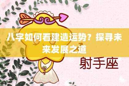 八字如何看建造运势？探寻未来发展之道
