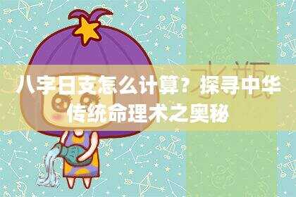八字日支怎么计算？探寻中华传统命理术之奥秘