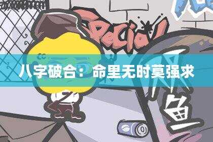 八字破合：命里无时莫强求