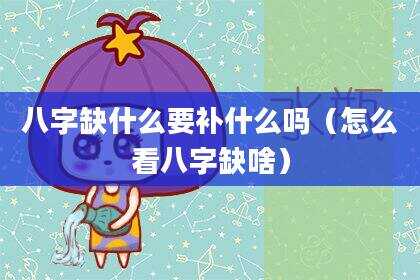 八字缺什么要补什么吗（怎么看八字缺啥）