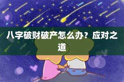 八字破财破产怎么办？应对之道