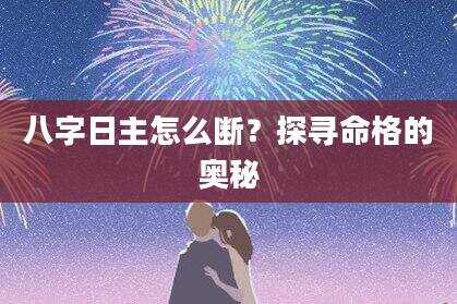 八字日主怎么断？探寻命格的奥秘