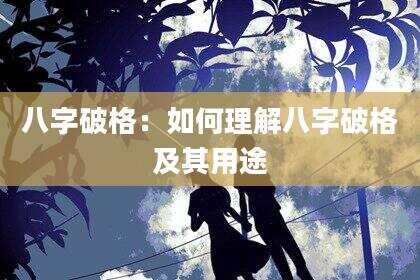 八字破格：如何理解八字破格及其用途