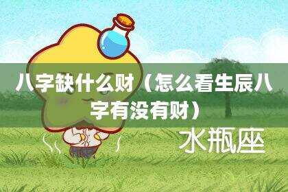 八字缺什么财（怎么看生辰八字有没有财）