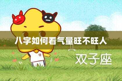 八字如何看气量旺不旺人