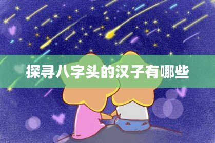 探寻八字头的汉子有哪些
