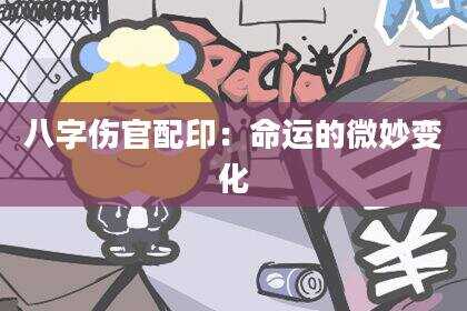 八字伤官配印：命运的微妙变化