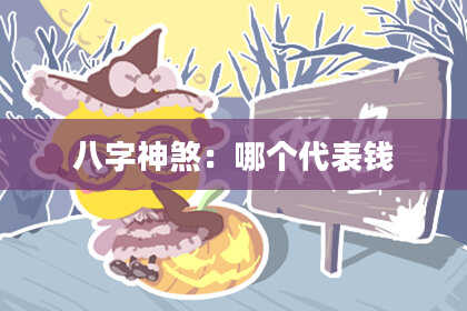 八字神煞：哪个代表钱