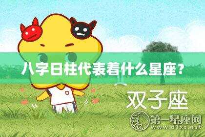 八字日柱代表着什么星座？